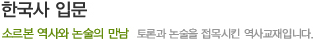 한국사 입문 - 소르본 역사와 논술의 만남/토론과 논술을 접목시킨 역사 교재입니다.